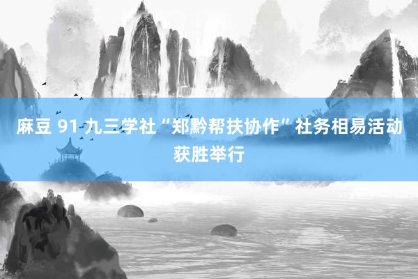 麻豆 91 九三学社“郑黔帮扶协作”社务相易活动获胜举行