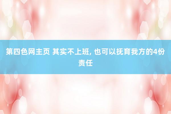 第四色网主页 其实不上班， 也可以抚育我方的4份责任