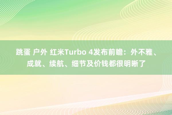 跳蛋 户外 红米Turbo 4发布前瞻：外不雅、成就、续航、细节及价钱都很明晰了